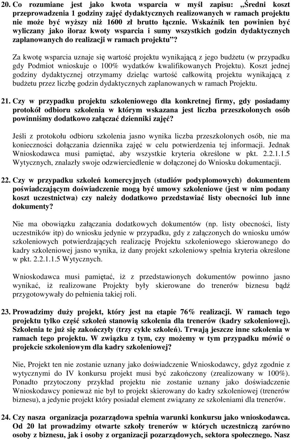 Za kwotę wsparcia uznaje się wartość projektu wynikającą z jego budżetu (w przypadku gdy Podmiot wnioskuje o 100% wydatków kwalifikowanych Projektu).