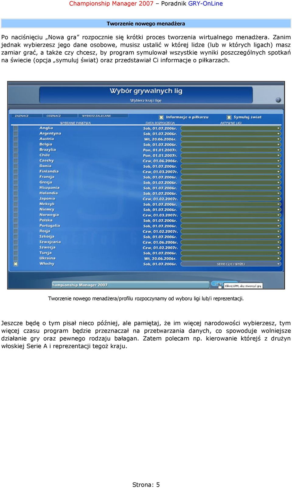 świecie (opcja symuluj świat) oraz przedstawiał Ci informacje o piłkarzach. Tworzenie nowego menadżera/profilu rozpoczynamy od wyboru ligi lub/i reprezentacji.