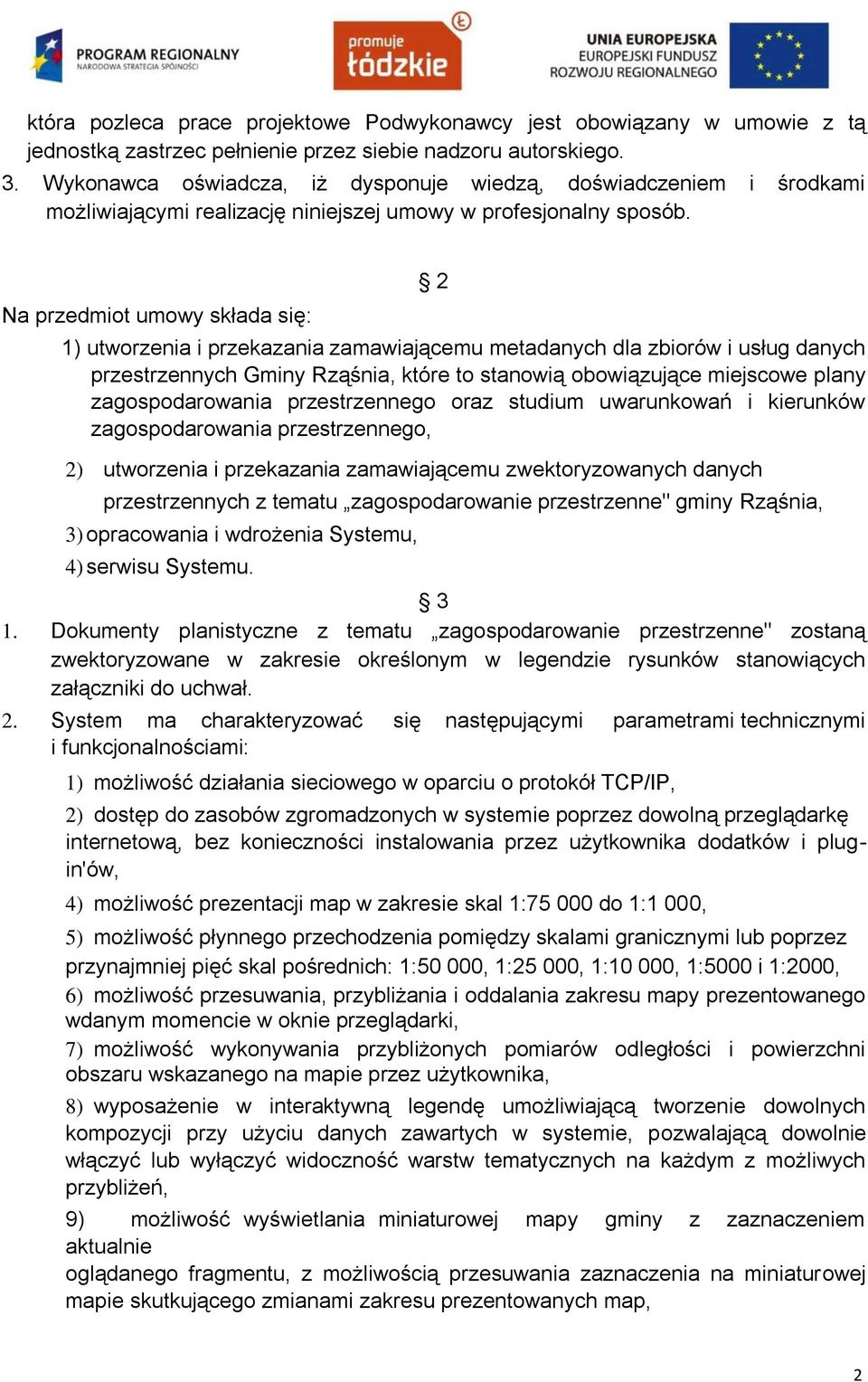 Na przedmiot umowy składa się: 2 1) utworzenia i przekazania zamawiającemu metadanych dla zbiorów i usług danych przestrzennych Gminy Rząśnia, które to stanowią obowiązujące miejscowe plany