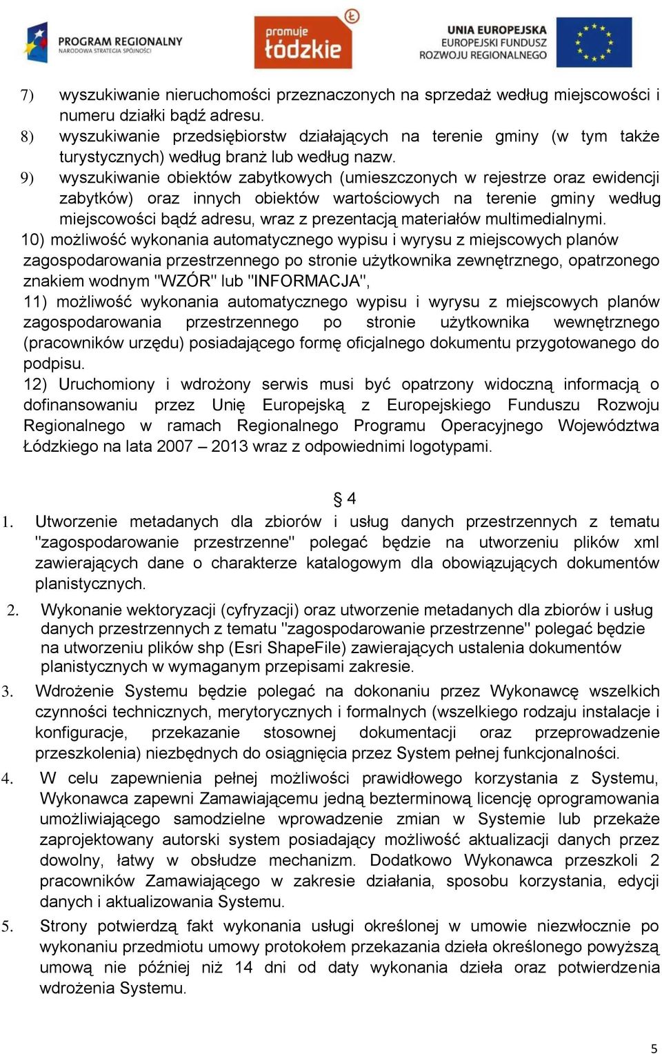 9) wyszukiwanie obiektów zabytkowych (umieszczonych w rejestrze oraz ewidencji zabytków) oraz innych obiektów wartościowych na terenie gminy według miejscowości bądź adresu, wraz z prezentacją