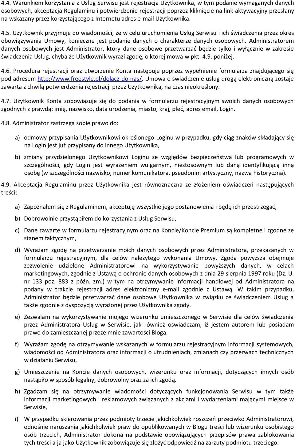 Użytkownik przyjmuje do wiadomości, że w celu uruchomienia Usług Serwisu i ich świadczenia przez okres obowiązywania Umowy, konieczne jest podanie danych o charakterze danych osobowych.