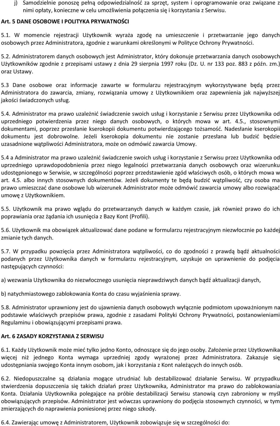 W momencie rejestracji Użytkownik wyraża zgodę na umieszczenie i przetwarzanie jego danych osobowych przez Administratora, zgodnie z warunkami określonymi w Polityce Ochrony Prywatności. 5.2.