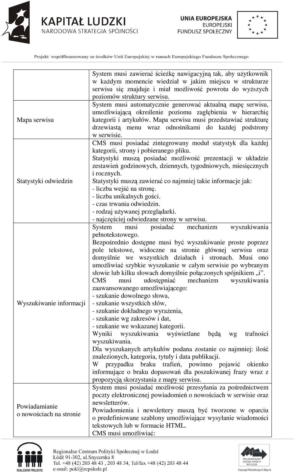 System musi automatycznie generować aktualną mapę serwisu, umożliwiającą określenie poziomu zagłębienia w hierarchię kategorii i artykułów.