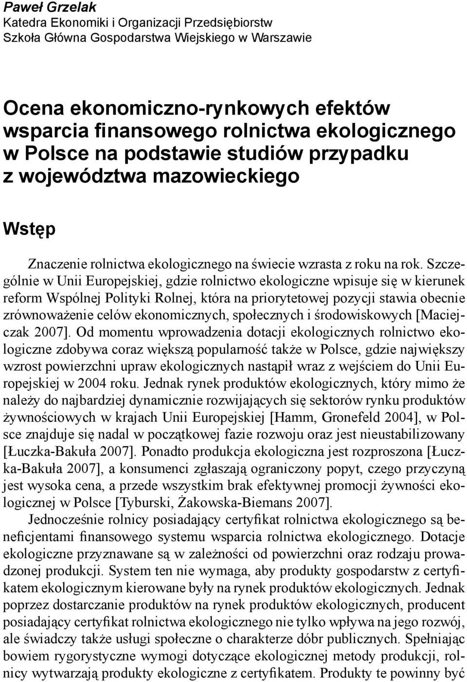 Szczególnie w Unii Europejskiej, gdzie rolnictwo ekologiczne wpisuje się w kierunek reform Wspólnej Polityki Rolnej, która na priorytetowej pozycji stawia obecnie zrównoważenie celów ekonomicznych,