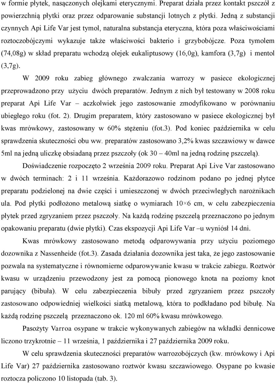 Poza tymolem (74,08g) w skład preparatu wchodzą olejek eukaliptusowy (16,0g), kamfora (3,7g) i mentol (3,7g).