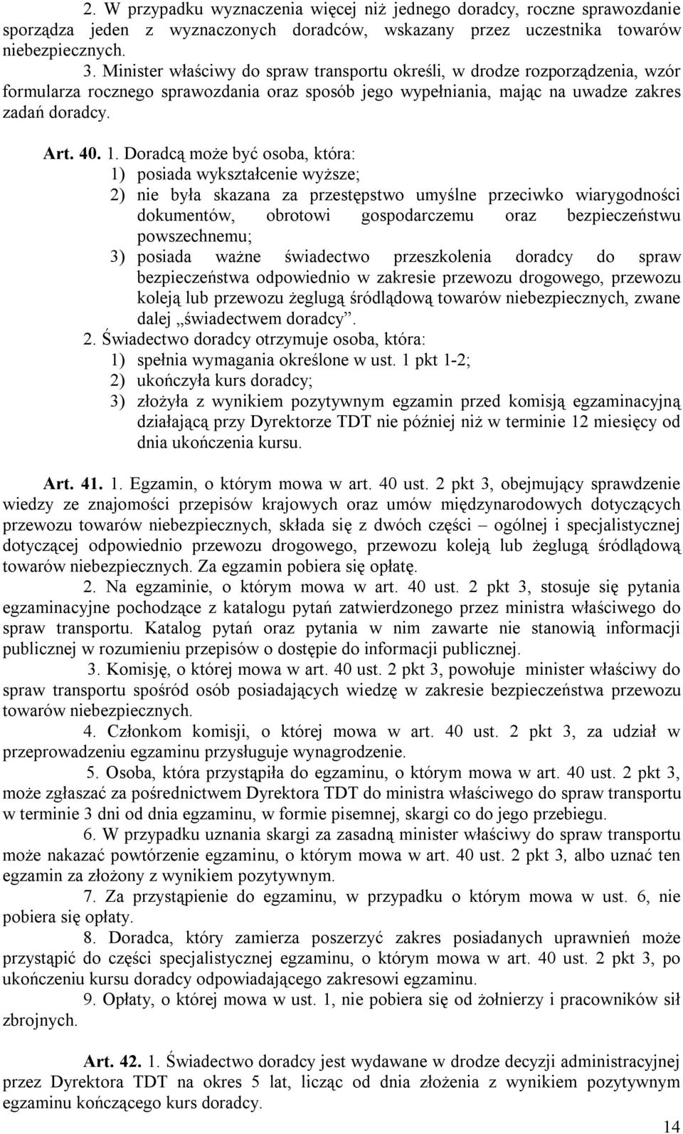 Doradcą może być osoba, która: 1) posiada wykształcenie wyższe; 2) nie była skazana za przestępstwo umyślne przeciwko wiarygodności dokumentów, obrotowi gospodarczemu oraz bezpieczeństwu