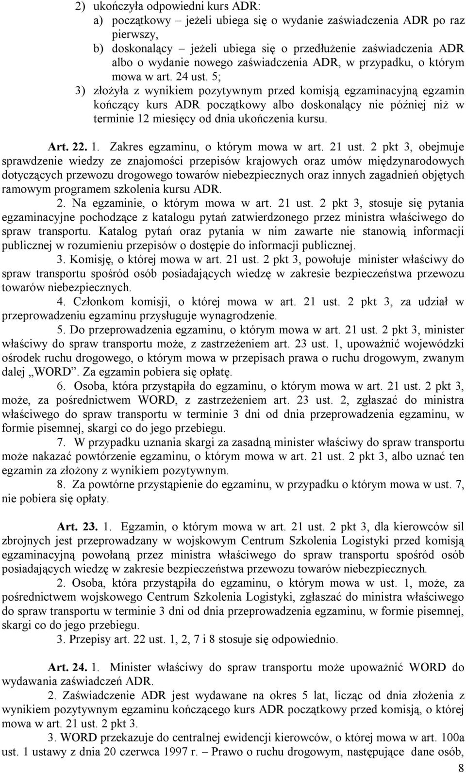 5; 3) złożyła z wynikiem pozytywnym przed komisją egzaminacyjną egzamin kończący kurs ADR początkowy albo doskonalący nie później niż w terminie 12 miesięcy od dnia ukończenia kursu. Art. 22. 1. Zakres egzaminu, o którym mowa w art.