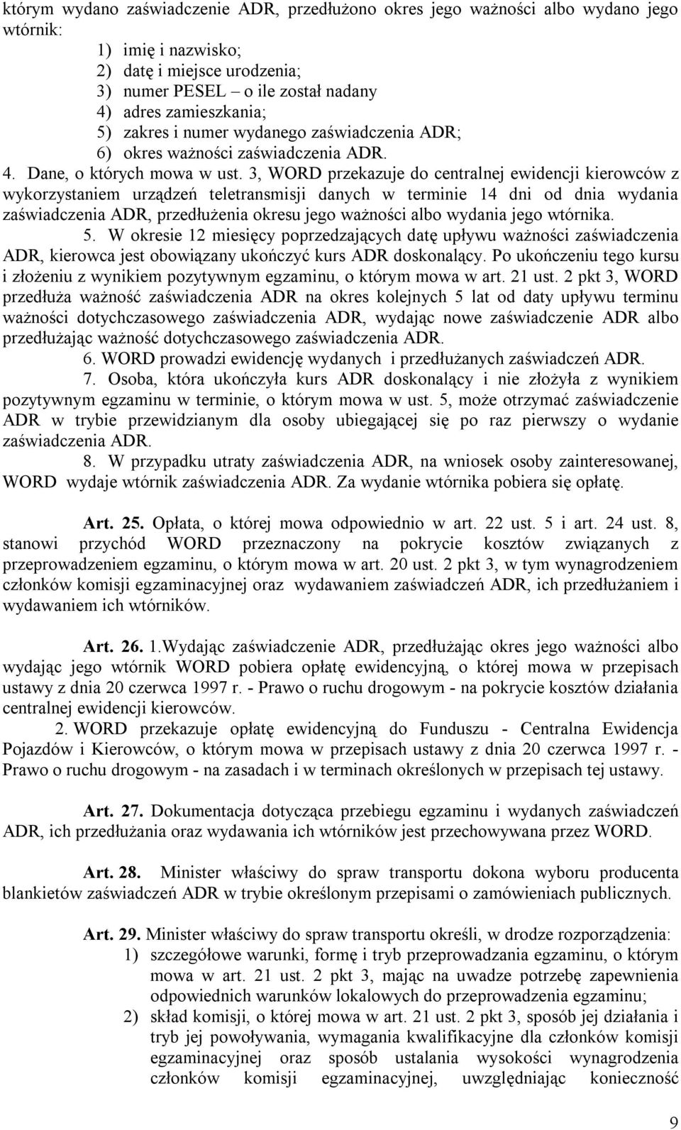 3, WORD przekazuje do centralnej ewidencji kierowców z wykorzystaniem urządzeń teletransmisji danych w terminie 14 dni od dnia wydania zaświadczenia ADR, przedłużenia okresu jego ważności albo