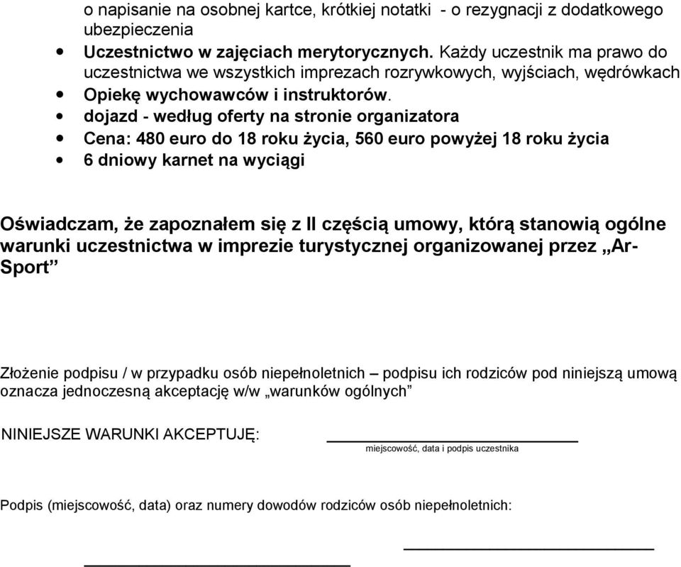 dojazd - według oferty na stronie organizatora Cena: 480 euro do 18 roku życia, 560 euro powyżej 18 roku życia 6 dniowy karnet na wyciągi Oświadczam, że zapoznałem się z II częścią umowy, którą