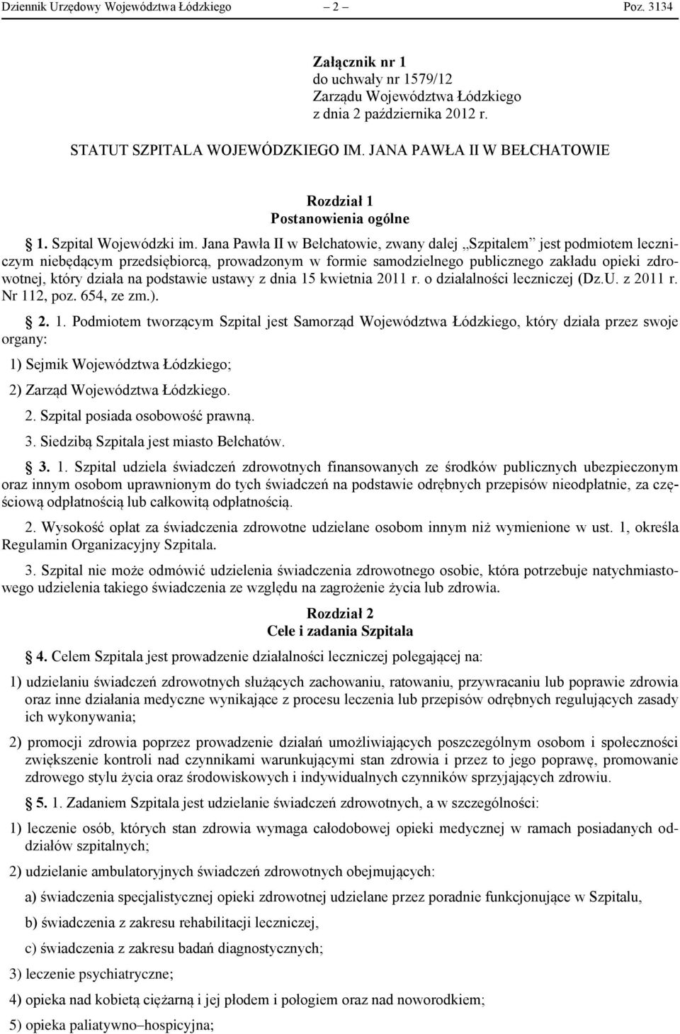 Jana Pawła II w Bełchatowie, zwany dalej Szpitalem jest podmiotem leczniczym niebędącym przedsiębiorcą, prowadzonym w formie samodzielnego publicznego zakładu opieki zdrowotnej, który działa na