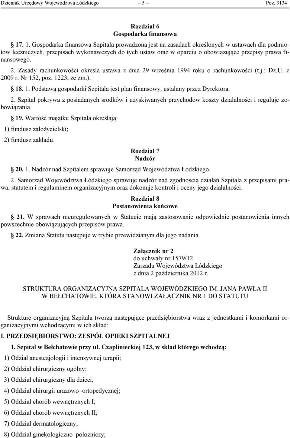 finansowego. 2. Zasady rachunkowości określa ustawa z dnia 29 września 1994 roku o rachunkowości (t.j.: Dz.U. z 2009 r. Nr 152, poz. 1223, ze zm.). 18. 1. Podstawą gospodarki Szpitala jest plan finansowy, ustalany przez Dyrektora.