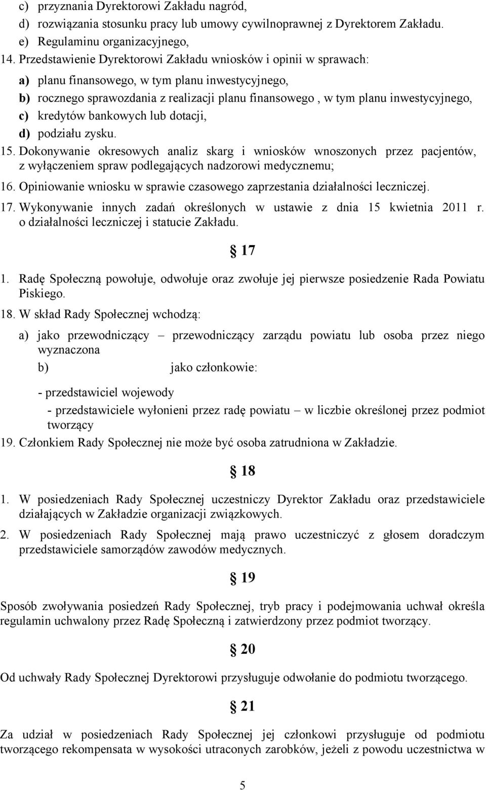 c) kredytów bankowych lub dotacji, d) podziału zysku. 15. Dokonywanie okresowych analiz skarg i wniosków wnoszonych przez pacjentów, z wyłączeniem spraw podlegających nadzorowi medycznemu; 16.