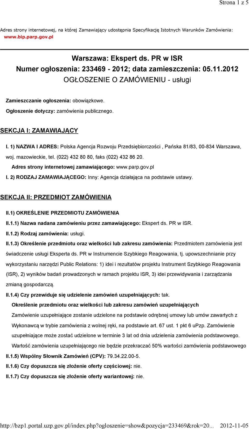 SEKCJA I: ZAMAWIAJĄCY I. 1) NAZWA I ADRES: Polska Agencja Rozwoju Przedsiębiorczości, Pańska 81/83, 00-834 Warszawa, woj. mazowieckie, tel. (022) 432 80 80, faks (022) 43286 20.