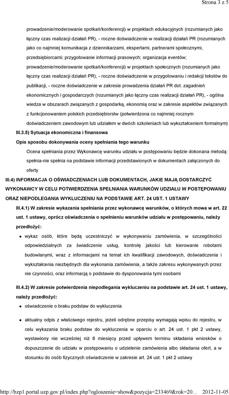 spotkań/konferencji) w projektach społecznych (rozumianych jako łączny czas realizacji działań PR), -roczne doświadczenie w przygotowaniu i redakcji tekstów do publikacji, -roczne doświadczenie w