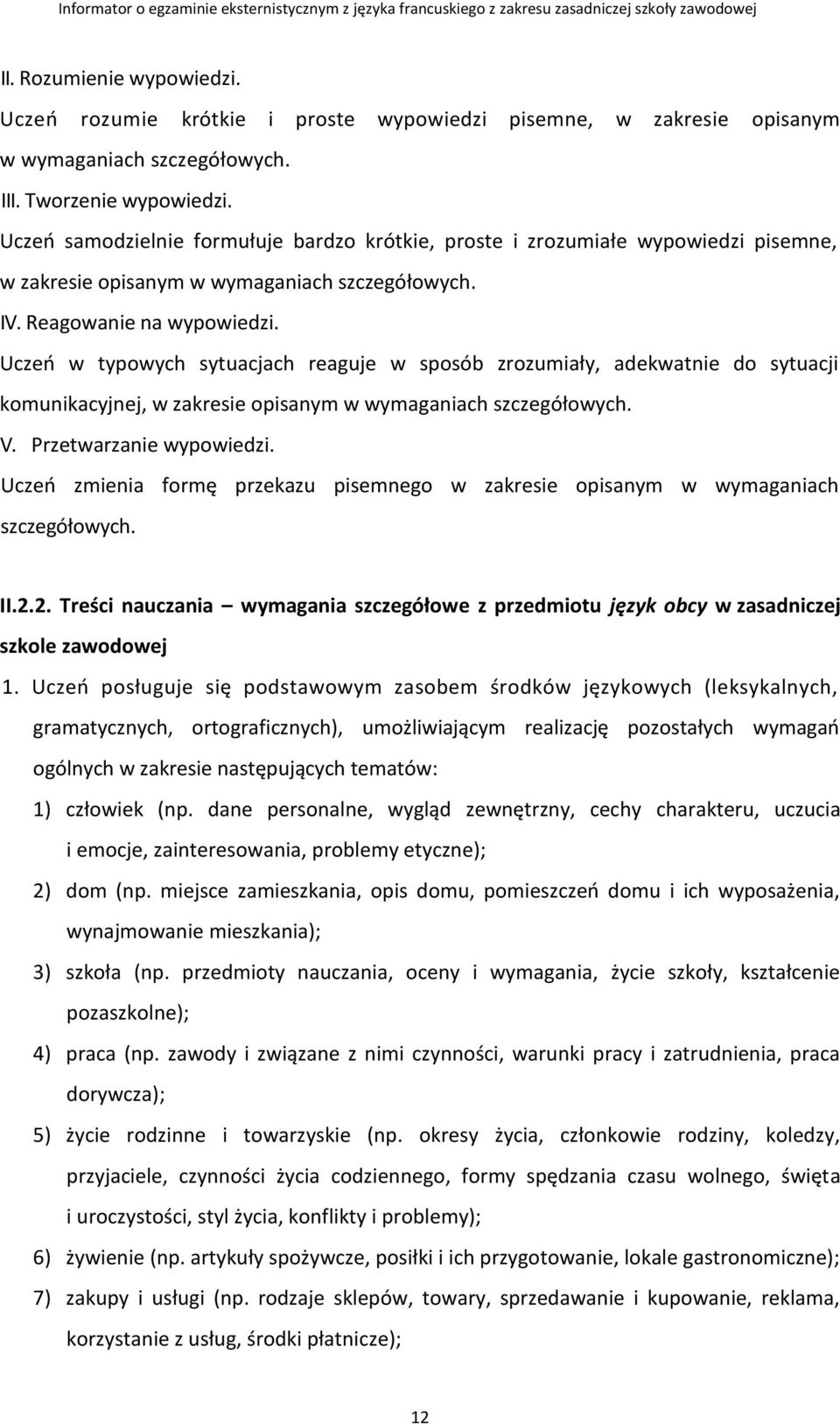 Uczeń w typowych sytuacjach reaguje w sposób zrozumiały, adekwatnie do sytuacji komunikacyjnej, w zakresie opisanym w wymaganiach szczegółowych. V. Przetwarzanie wypowiedzi.