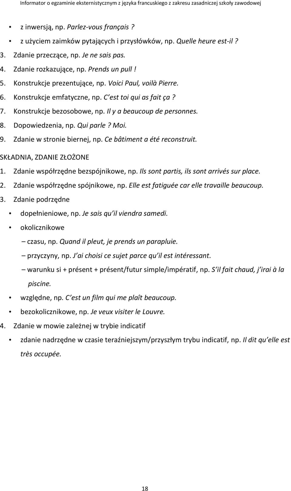 Qui parle? Moi. 9. Zdanie w stronie biernej, np. Ce bâtiment a été reconstruit. SKŁADNIA, ZDANIE ZŁOŻONE 1. Zdanie współrzędne bezspójnikowe, np. Ils sont partis, ils sont arrivés sur place. 2.