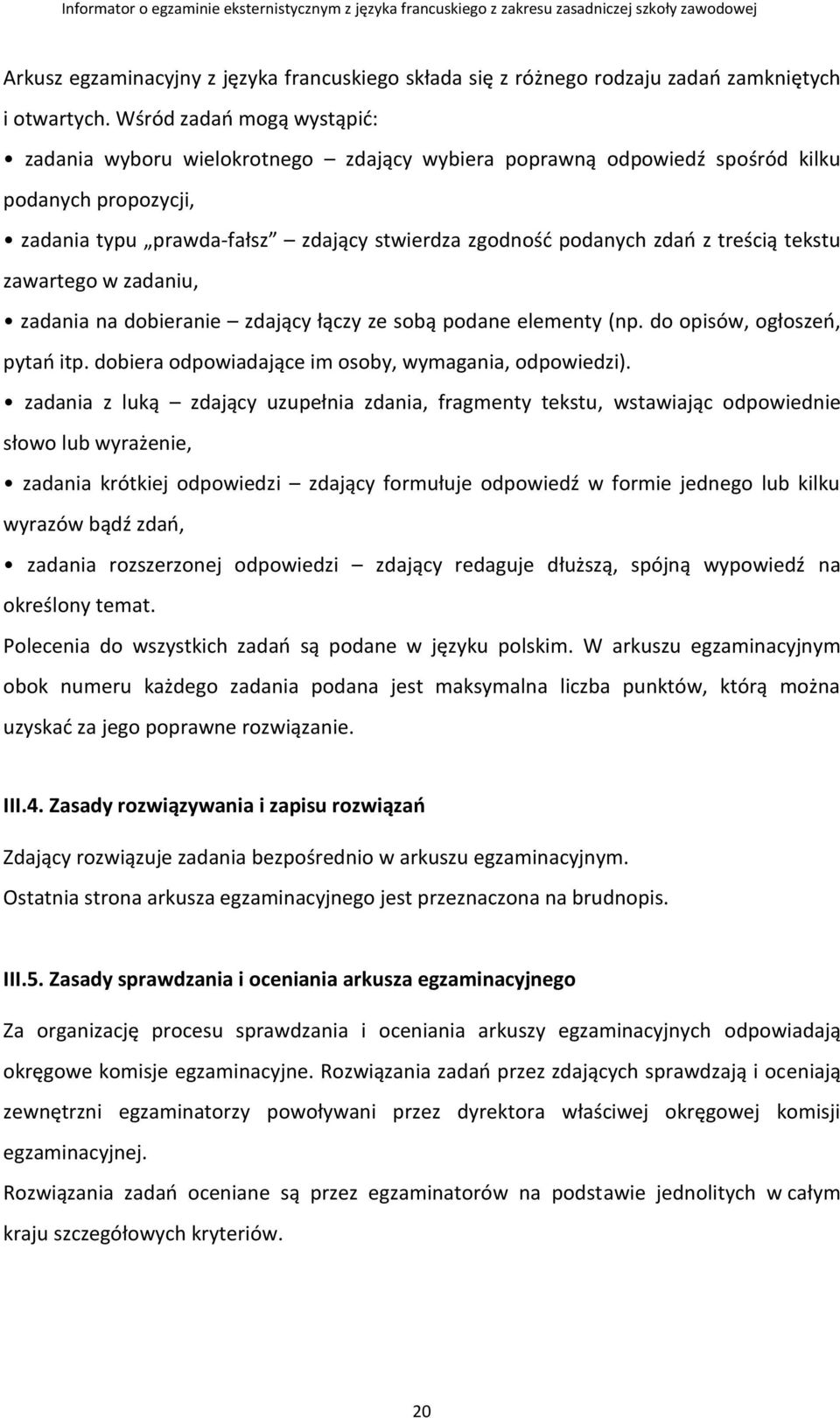 treścią tekstu zawartego w zadaniu, zadania na dobieranie zdający łączy ze sobą podane elementy (np. do opisów, ogłoszeń, pytań itp. dobiera odpowiadające im osoby, wymagania, odpowiedzi).