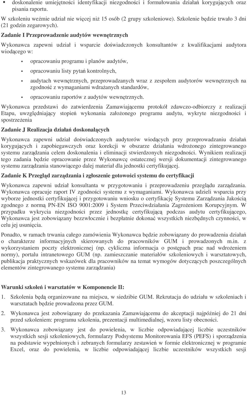 Zadanie I Przeprowadzenie audytów wewntrznych Wykonawca zapewni udział i wsparcie dowiadczonych konsultantów z kwalifikacjami audytora wiodcego w: opracowaniu programu i planów audytów, opracowaniu