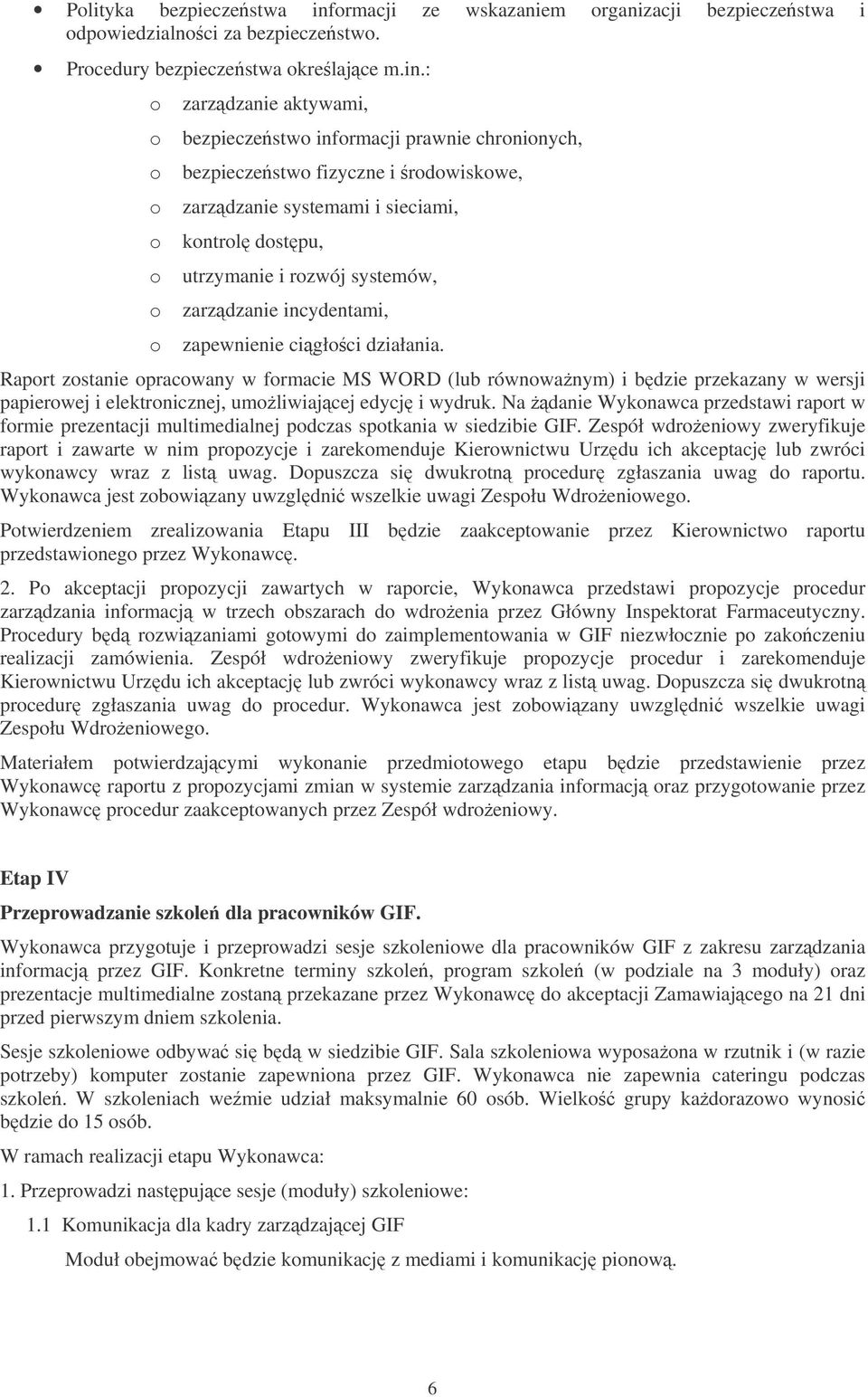 : o zarzdzanie aktywami, o bezpieczestwo informacji prawnie chronionych, o bezpieczestwo fizyczne i rodowiskowe, o zarzdzanie systemami i sieciami, o kontrol dostpu, o utrzymanie i rozwój systemów, o