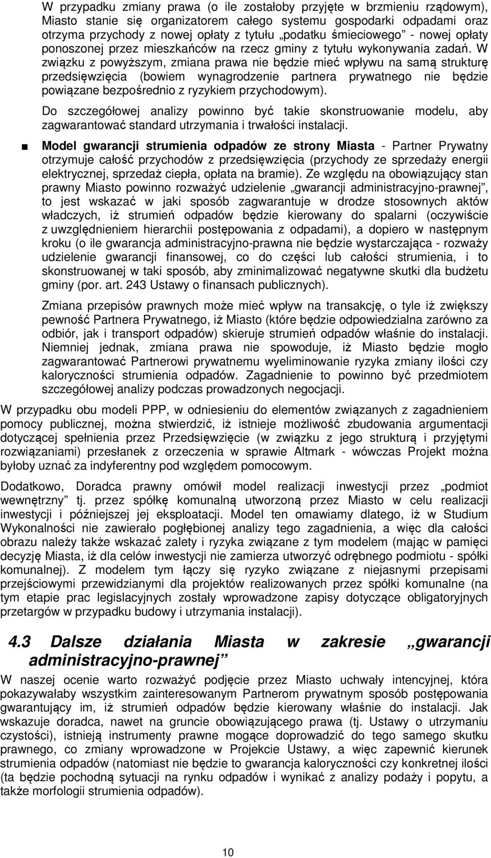 W związku z powyższym, zmiana prawa nie będzie mieć wpływu na samą strukturę przedsięwzięcia (bowiem wynagrodzenie partnera prywatnego nie będzie powiązane bezpośrednio z ryzykiem przychodowym).