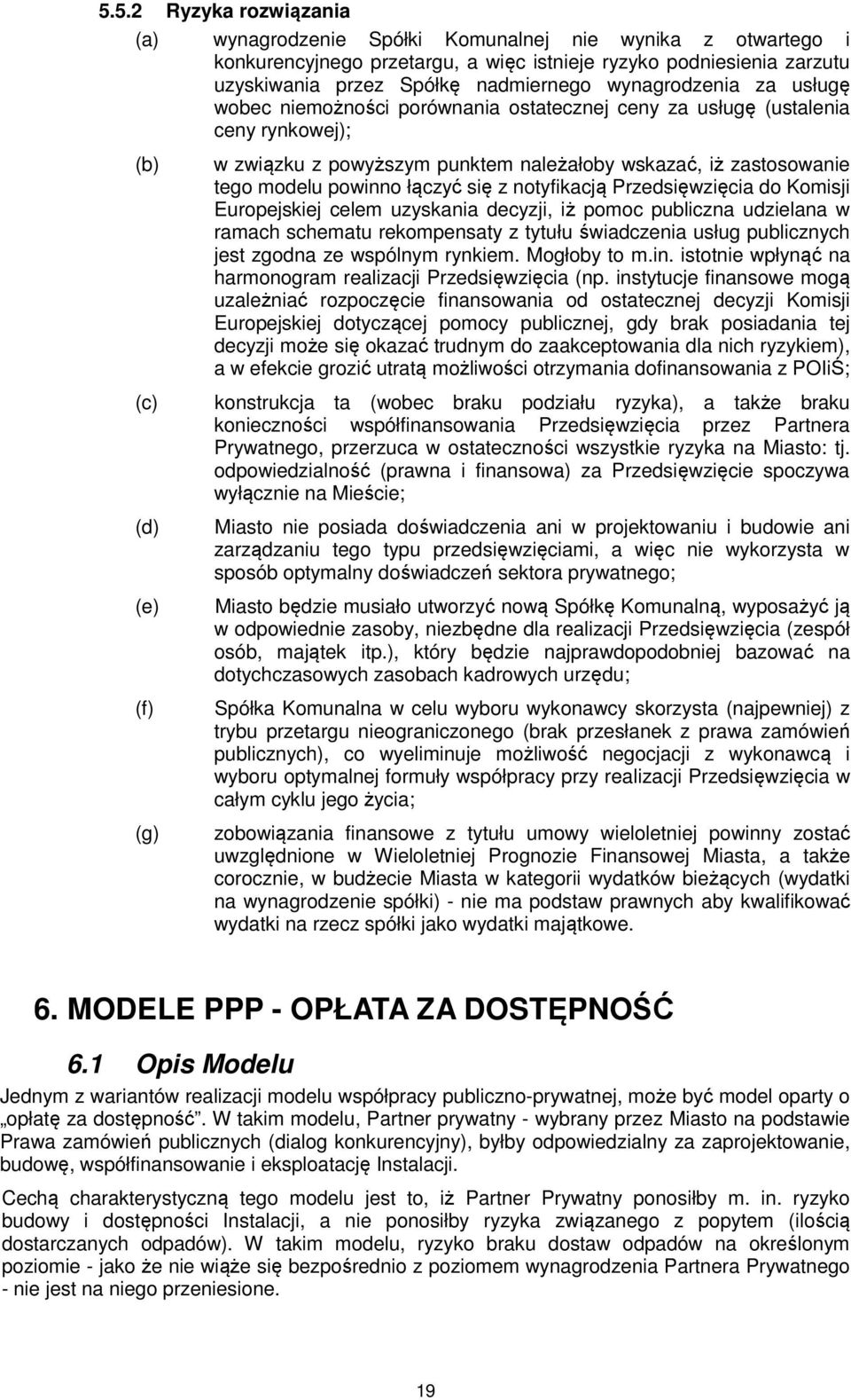 tego modelu powinno łączyć się z notyfikacją Przedsięwzięcia do Komisji Europejskiej celem uzyskania decyzji, iż pomoc publiczna udzielana w ramach schematu rekompensaty z tytułu świadczenia usług