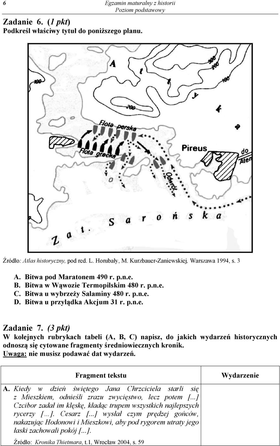 (3 pkt) W kolejnych rubrykach tabeli (A, B, C) napisz, do jakich wydarzeń historycznych odnoszą się cytowane fragmenty średniowiecznych kronik. Uwaga: nie musisz podawać dat wydarzeń.