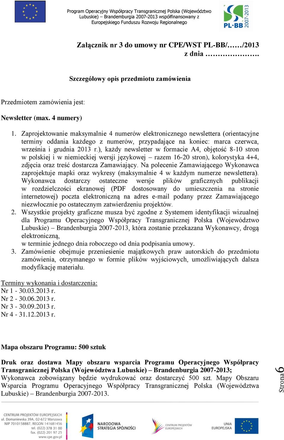 ), każdy newsletter w formacie A4, objętość 8-10 stron w polskiej i w niemieckiej wersji językowej razem 16-20 stron), kolorystyka 4+4, zdjęcia oraz treść dostarcza Zamawiający.