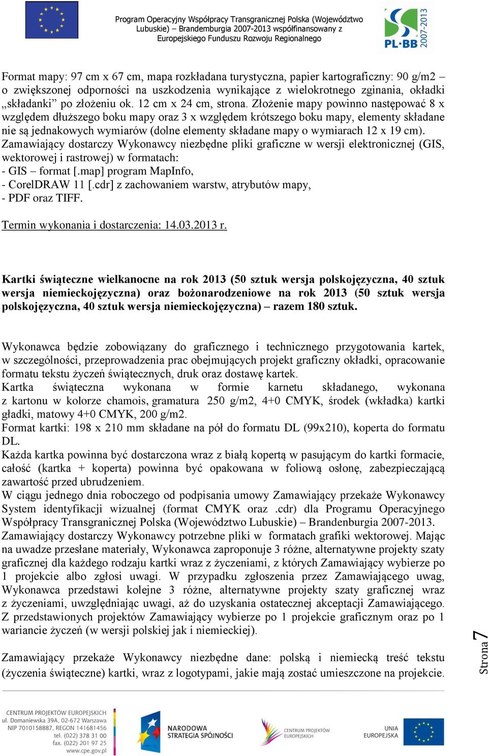 Złożenie mapy powinno następować 8 x względem dłuższego boku mapy oraz 3 x względem krótszego boku mapy, elementy składane nie są jednakowych wymiarów (dolne elementy składane mapy o wymiarach 12 x