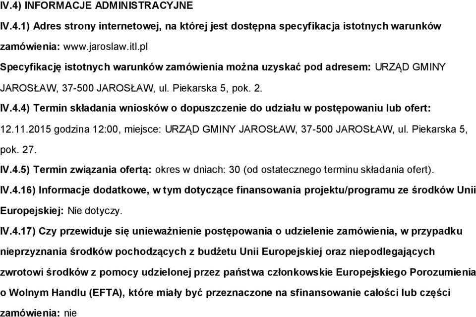 4) Termin składania wnisków dpuszczenie d udziału w pstępwaniu lub fert: 12.11.2015 gdzina 12:00, miejsce: URZĄD GMINY JAROSŁAW, 37-500 JAROSŁAW, ul. Piekarska 5, pk. 27. IV.4.5) Termin związania fertą: kres w dniach: 30 (d stateczneg terminu składania fert).