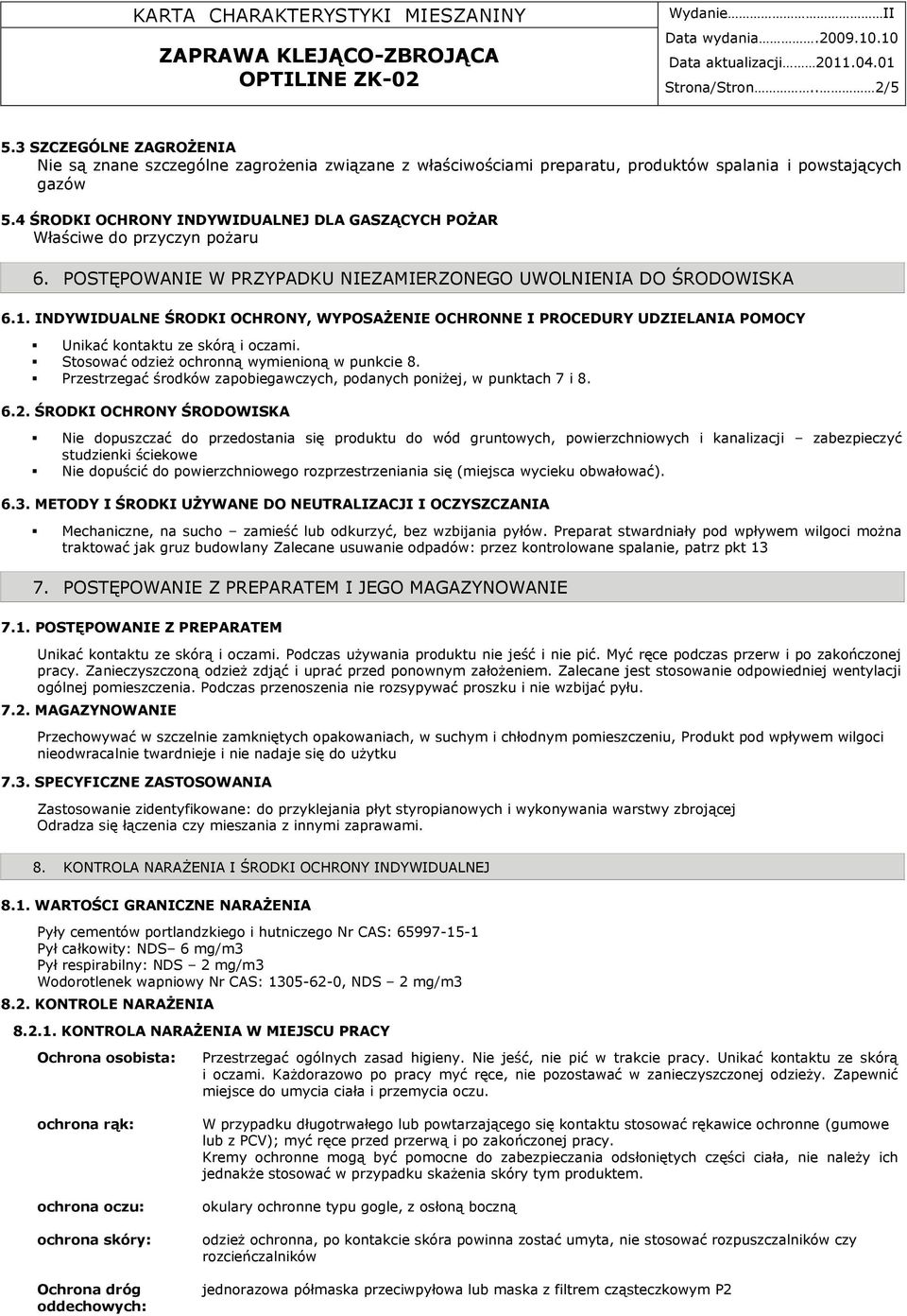 INDYWIDUALNE ŚRODKI OCHRONY, WYPOSAŻENIE OCHRONNE I PROCEDURY UDZIELANIA POMOCY Unikać kontaktu ze skórą i oczami. Stosować odzież ochronną wymienioną w punkcie 8.