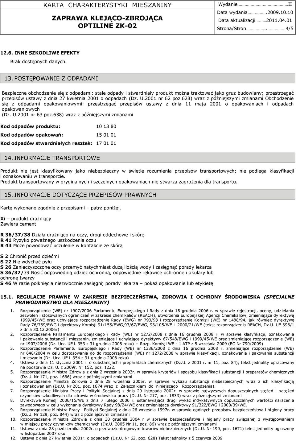 (Dz. U.2001 nr 62 poz.628) wraz z późniejszymi zmianami Obchodzenie się z odpadami opakowaniowymi: przestrzegać przepisów ustawy z dnia 11 maja 2001 o opakowaniach i odpadach opakowaniowych (Dz. U.2001 nr 63 poz.