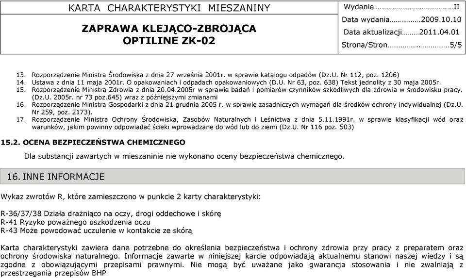 2005r w sprawie badań i pomiarów czynników szkodliwych dla zdrowia w środowisku pracy. (Dz.U. 2005r. nr 73 poz.645) wraz z późniejszymi zmianami 16.