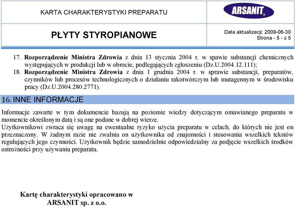 w sprawie substancji, preparatów, czynników lub procesów technologicznych o działaniu rakotwórczym lub mutagennym w środowisku pracy (Dz.U.2004.280.2771). 16.