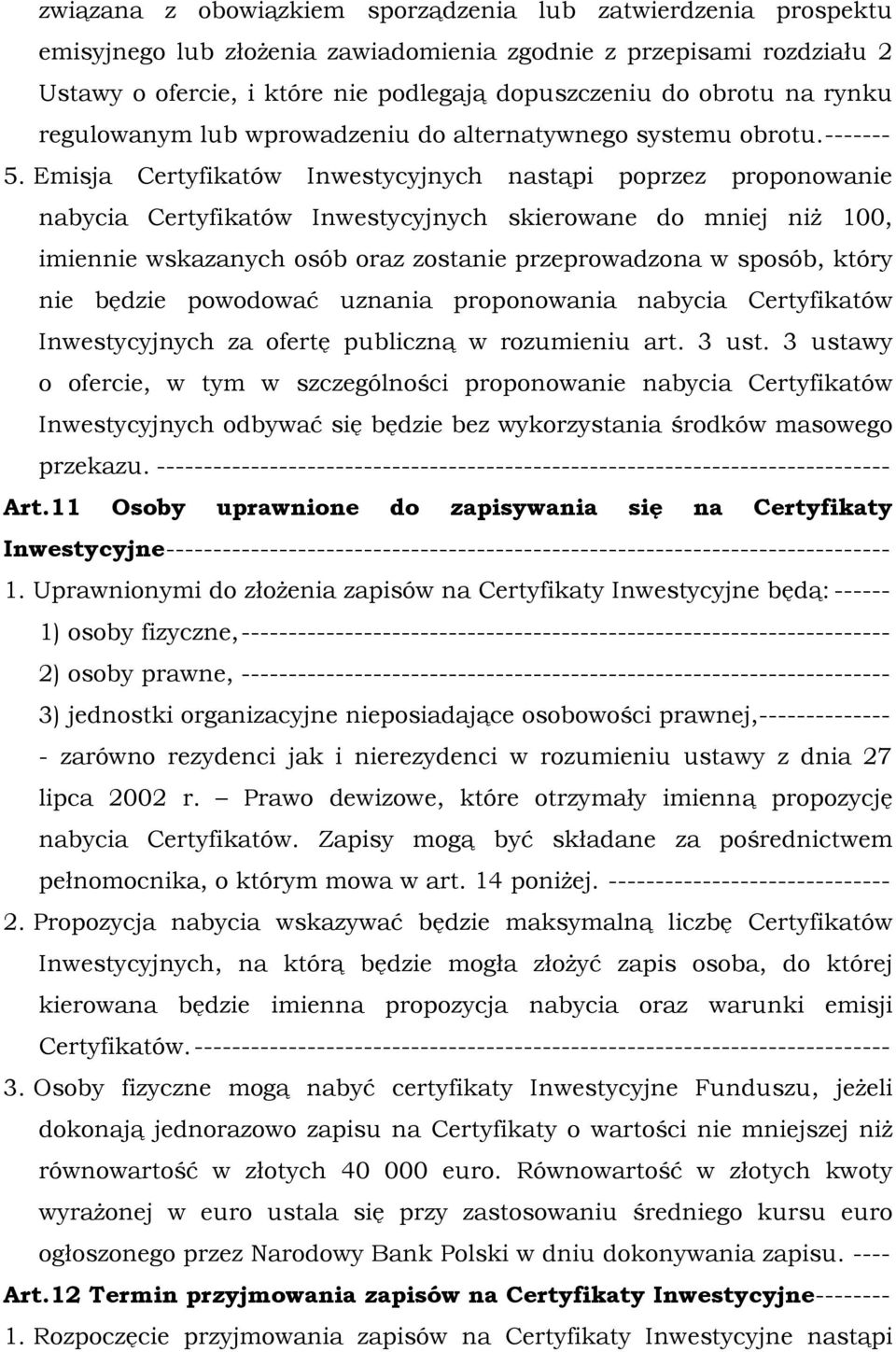 Emisja Certyfikatów Inwestycyjnych nastąpi poprzez proponowanie nabycia Certyfikatów Inwestycyjnych skierowane do mniej niż 100, imiennie wskazanych osób oraz zostanie przeprowadzona w sposób, który