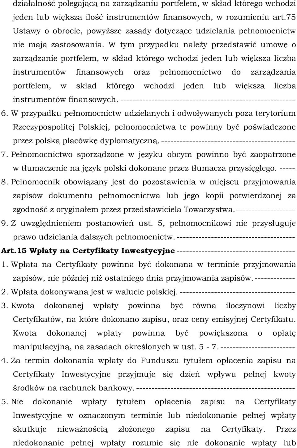 W tym przypadku należy przedstawić umowę o zarządzanie portfelem, w skład którego wchodzi jeden lub większa liczba instrumentów finansowych oraz pełnomocnictwo do zarządzania portfelem, w skład