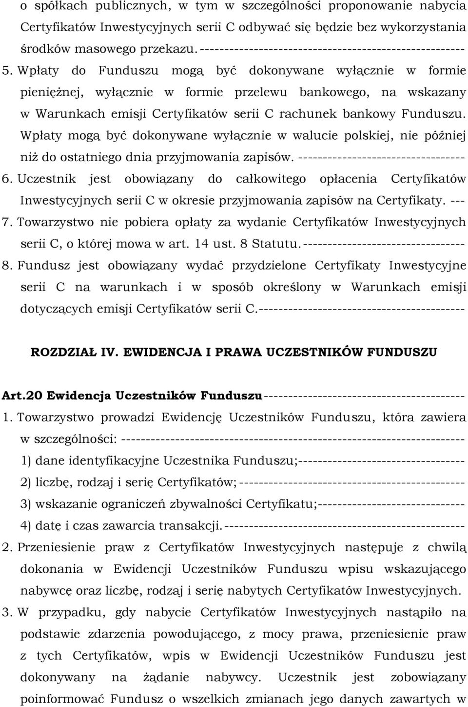 Wpłaty do Funduszu mogą być dokonywane wyłącznie w formie pieniężnej, wyłącznie w formie przelewu bankowego, na wskazany w Warunkach emisji Certyfikatów serii C rachunek bankowy Funduszu.