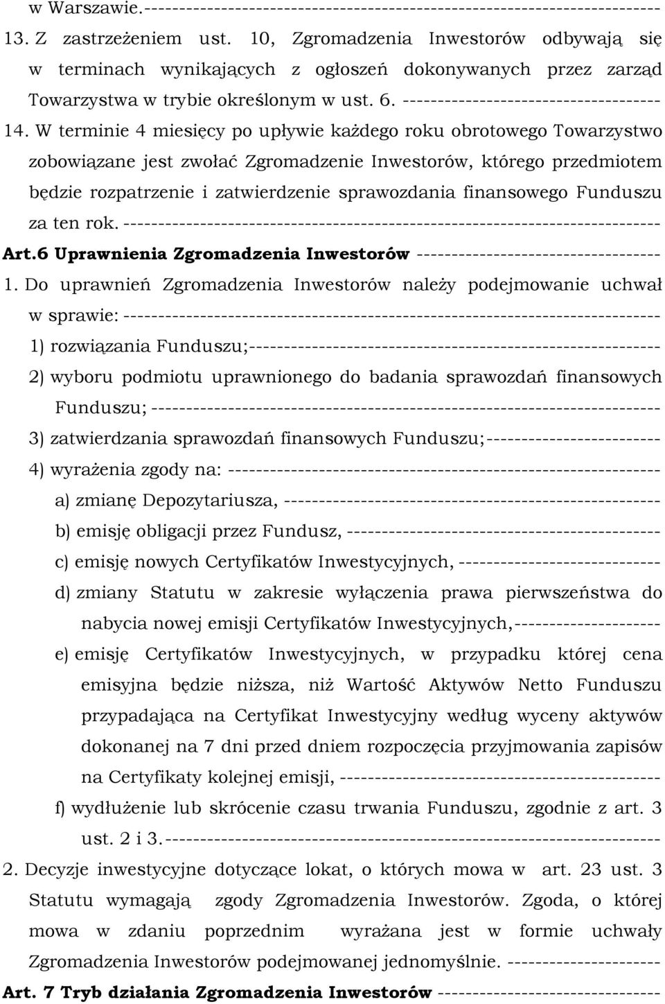 W terminie 4 miesięcy po upływie każdego roku obrotowego Towarzystwo zobowiązane jest zwołać Zgromadzenie Inwestorów, którego przedmiotem będzie rozpatrzenie i zatwierdzenie sprawozdania finansowego