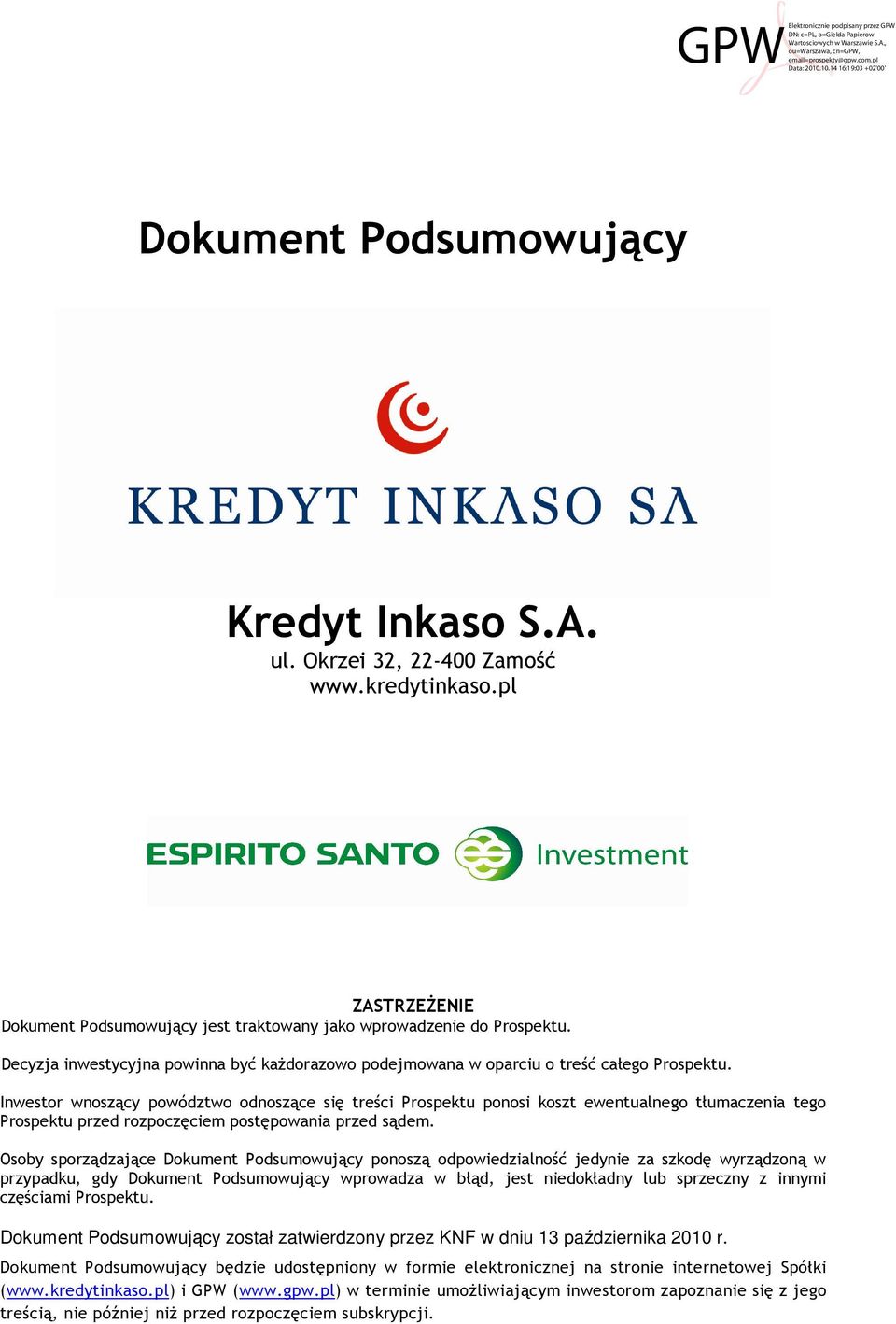 Inwestor wnoszący powództwo odnoszące się treści Prospektu ponosi koszt ewentualnego tłumaczenia tego Prospektu przed rozpoczęciem postępowania przed sądem.