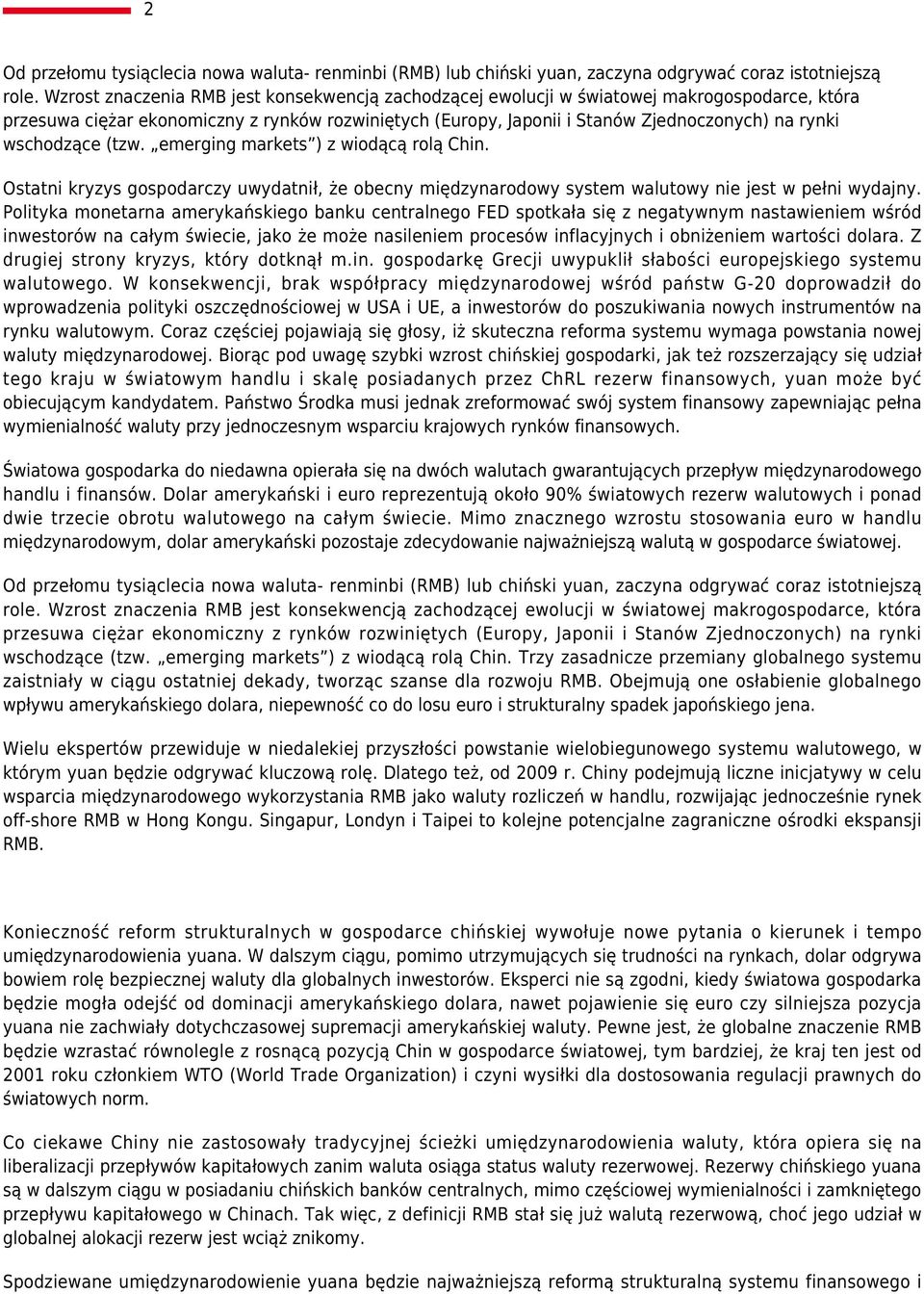 wschodzące (tzw. emerging markets ) z wiodącą rolą Chin. Ostatni kryzys gospodarczy uwydatnił, że obecny międzynarodowy system walutowy nie jest w pełni wydajny.