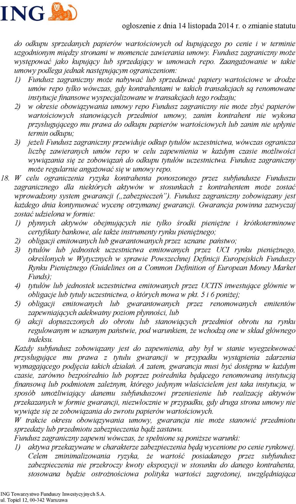 Zaangażowanie w takie umowy podlega jednak następującym ograniczeniom: 1) Fundusz zagraniczny może nabywać lub sprzedawać papiery wartościowe w drodze umów repo tylko wówczas, gdy kontrahentami w