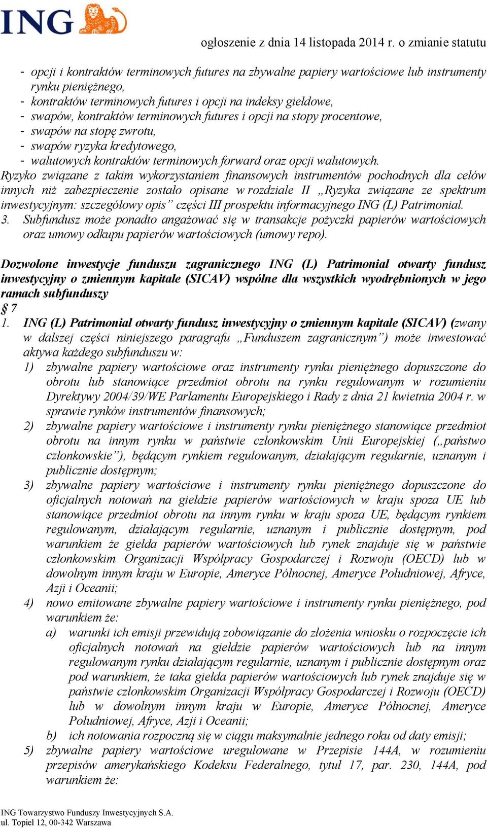 Ryzyko związane z takim wykorzystaniem finansowych instrumentów pochodnych dla celów innych niż zabezpieczenie zostało opisane w rozdziale II Ryzyka związane ze spektrum inwestycyjnym: szczegółowy