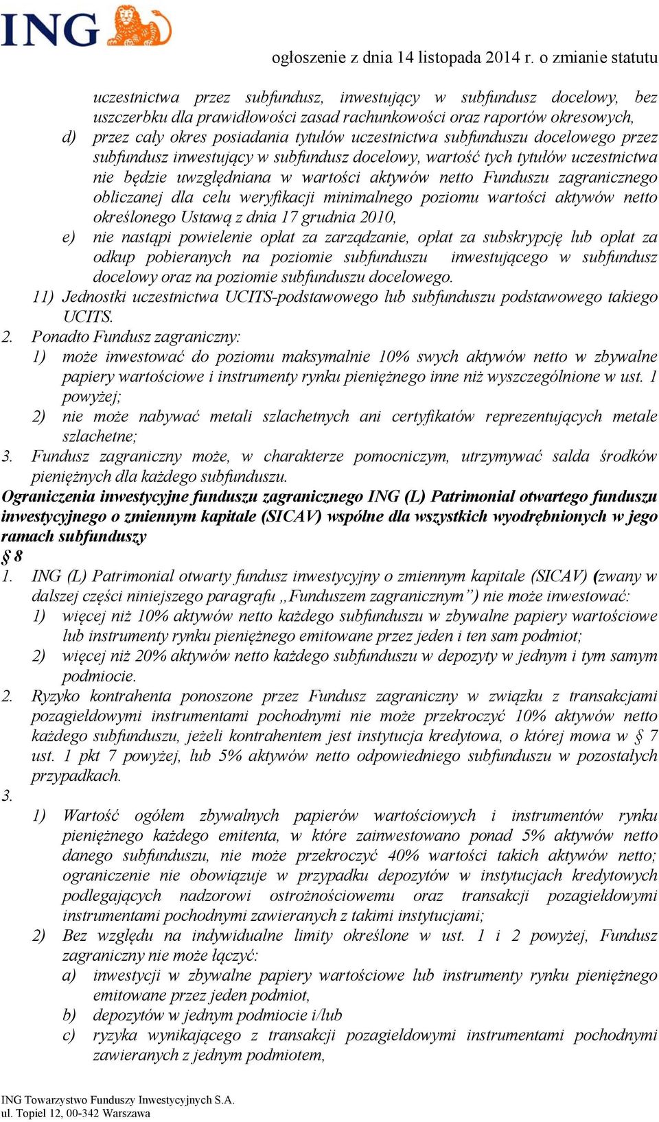 celu weryfikacji minimalnego poziomu wartości aktywów netto określonego Ustawą z dnia 17 grudnia 2010, e) nie nastąpi powielenie opłat za zarządzanie, opłat za subskrypcję lub opłat za odkup