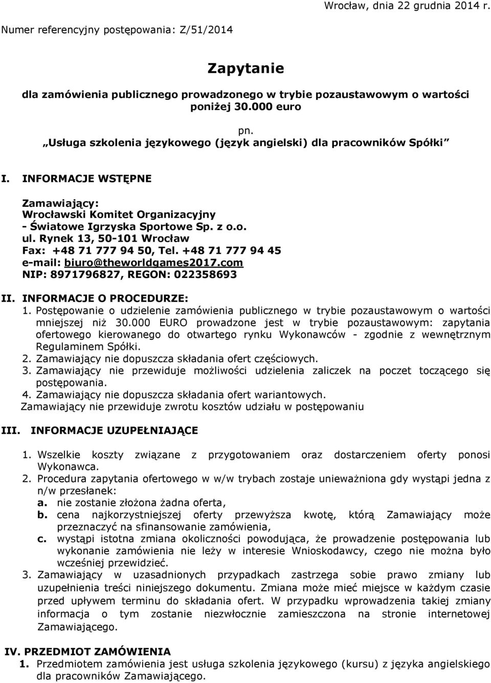 Rynek 13, 50-101 Wrocław Fax: +48 71 777 94 50, Tel. +48 71 777 94 45 e-mail: biuro@theworldgames2017.com NIP: 8971796827, REGON: 022358693 II. INFORMACJE O PROCEDURZE: 1.