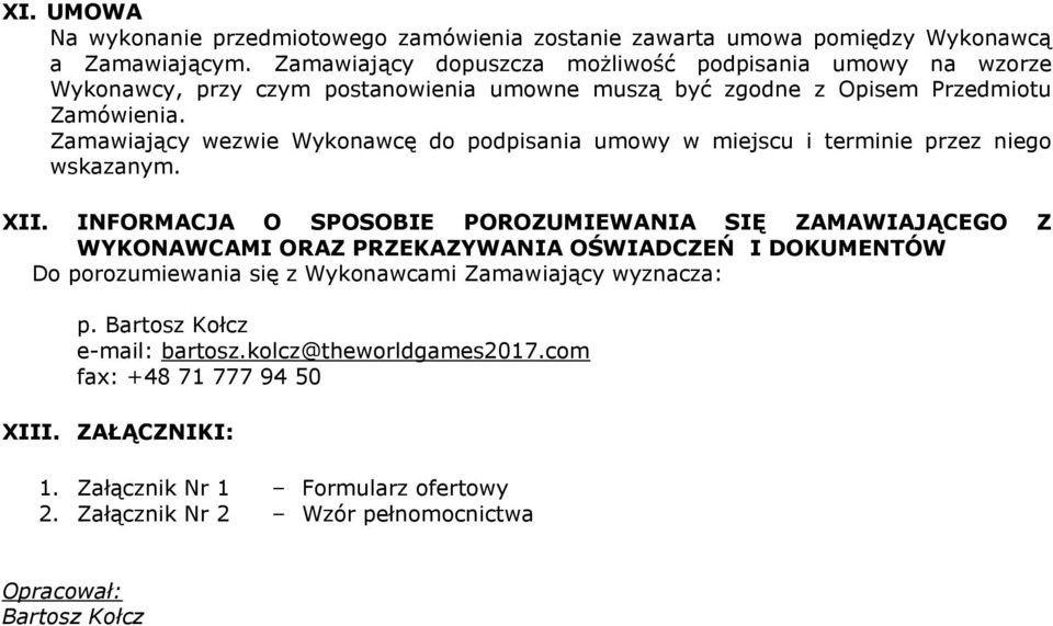 Zamawiający wezwie Wykonawcę do podpisania umowy w miejscu i terminie przez niego wskazanym. XII.