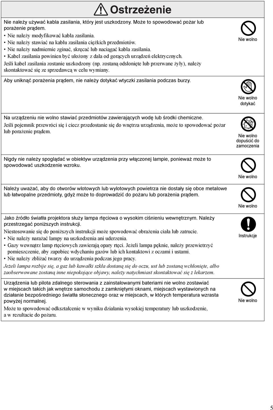 Kabel zasilania powinien być ułożony z dala od gorących urządzeń elektrycznych. Jeśli kabel zasilania zostanie uszkodzony (np.