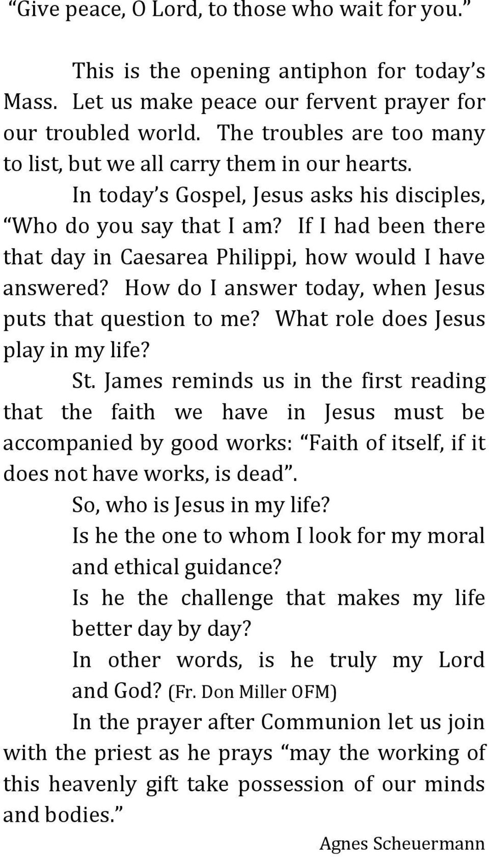 If I had been there that day in Caesarea Philippi, how would I have answered? How do I answer today, when Jesus puts that question to me? What role does Jesus play in my life? St.