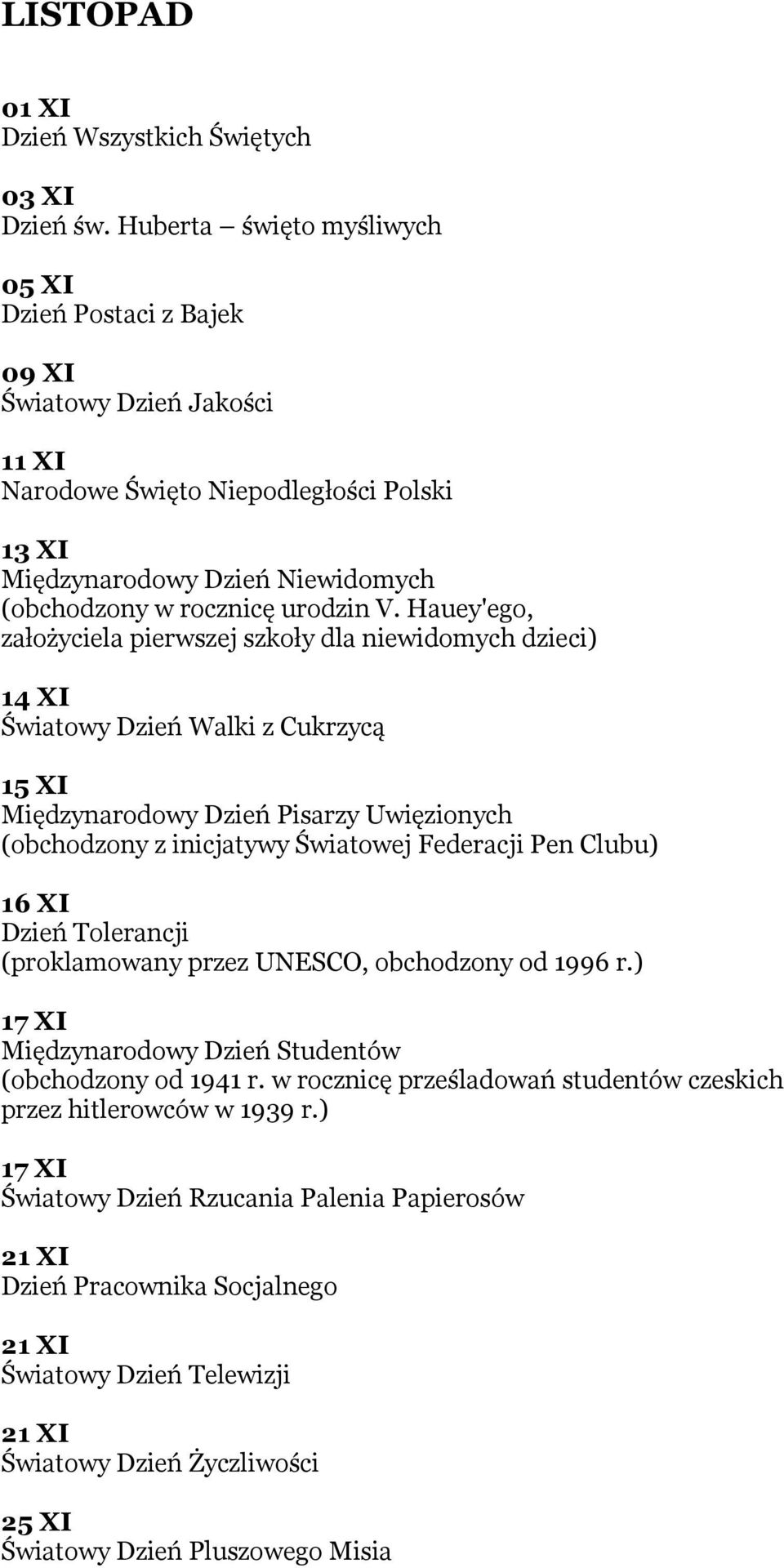 Hauey'ego, założyciela pierwszej szkoły dla niewidomych dzieci) 14 XI Światowy Dzień Walki z Cukrzycą 15 XI Międzynarodowy Dzień Pisarzy Uwięzionych (obchodzony z inicjatywy Światowej Federacji Pen