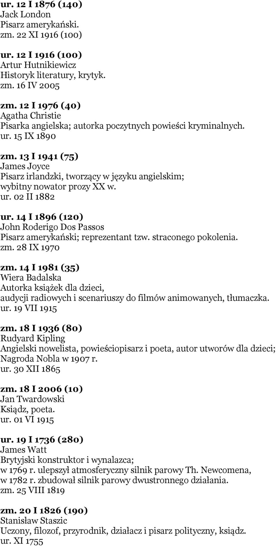 13 I 1941 (75) James Joyce Pisarz irlandzki, tworzący w języku angielskim; wybitny nowator prozy XX w. ur. 02 II 1882 ur. 14 I 1896 (120) John Roderigo Dos Passos Pisarz amerykański; reprezentant tzw.