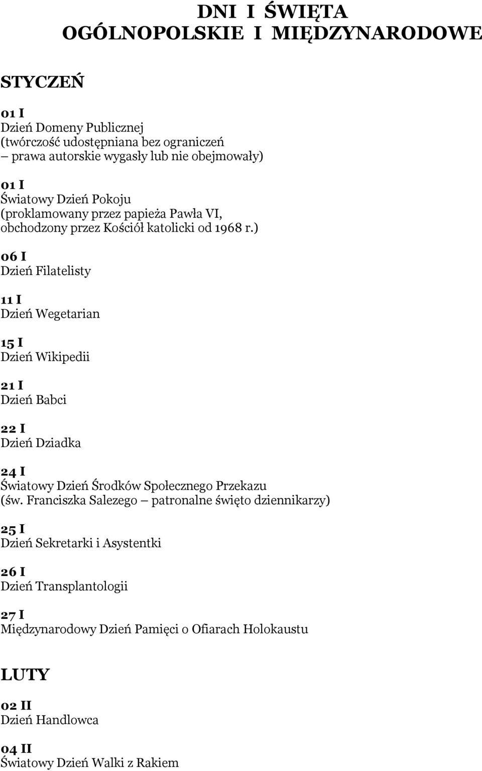 ) 06 I Dzień Filatelisty 11 I Dzień Wegetarian 15 I Dzień Wikipedii 21 I Dzień Babci 22 I Dzień Dziadka 24 I Światowy Dzień Środków Społecznego Przekazu (św.