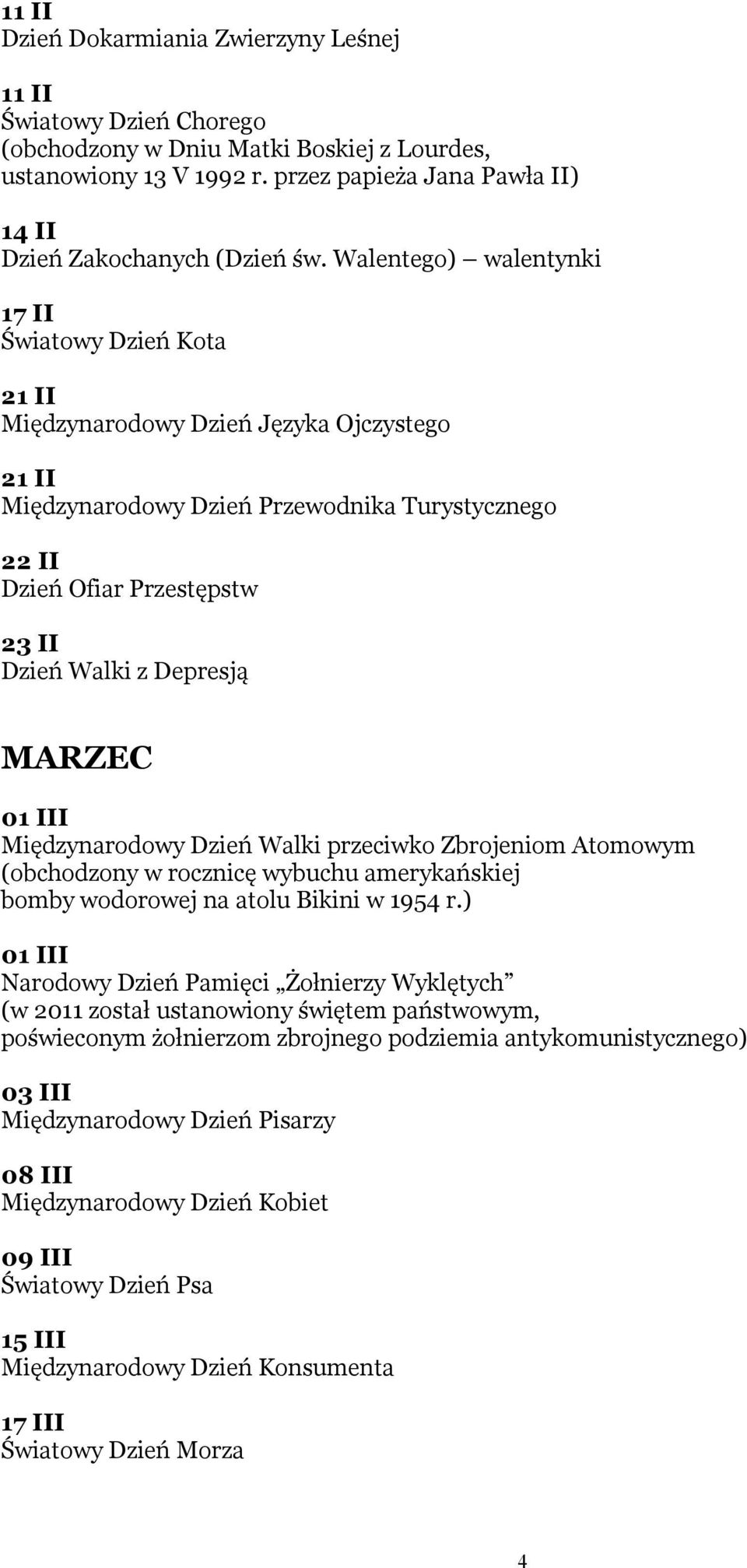 Walentego) walentynki 17 II Światowy Dzień Kota 21 II Międzynarodowy Dzień Języka Ojczystego 21 II Międzynarodowy Dzień Przewodnika Turystycznego 22 II Dzień Ofiar Przestępstw 23 II Dzień Walki z